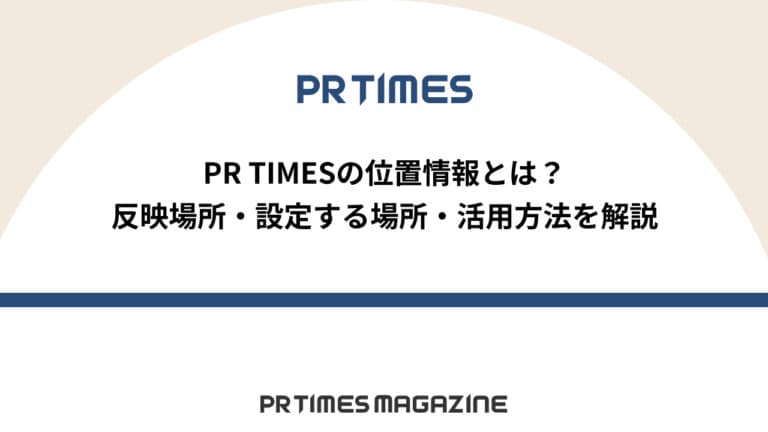 【PR TIMESノウハウ】PR TIMESの位置情報とは?反映箇所・設定する場所・活用方法を解説